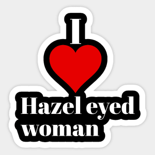 I love Hazel eyed woman Sticker